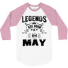 Legends Are Born In May 3/4 Sleeve Shirt