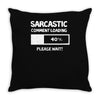 sarcastic comment loading please wait funny cool humour Throw Pillow