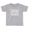 i drink i know Toddler T-shirt
