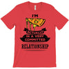 I Am Pizza Actually In A Very Commited Relationship T-Shirt