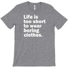 life is too short to wear boring clothes T-Shirt
