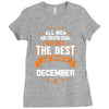 All Men Created Equal But The Best Born In December Ladies Fitted T-Shirt