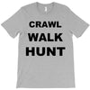 crawl walk hunt T-Shirt