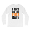 i fuck on the first date Long Sleeve Shirts