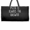 pizza is always the answer Weekender Totes