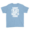 sorry i'm late i didn't want to come Youth Tee