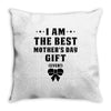 I Am The Best Mother's Day Gift Ever Throw Pillow