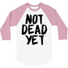 not dead yet 3/4 Sleeve Shirt