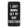i just wanna get my shit together iPhone 7 Plus Case