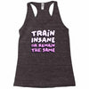 train insane or remain the same Racerback Tank