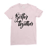better together Ladies Fitted T-Shirt