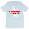 i pooped today T-Shirt
