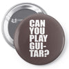can you play guitar can you fuck Pin-back button