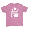 this is my road trip shirt Youth Tee