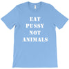 Eat Pussy Not Animals T-Shirt