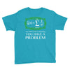 you have a problem Youth Tee