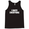 i hate everyone Tank Top
