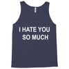 i hate you so much Tank Top