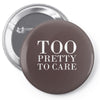 too pretty to care Pin-back button