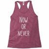 now or never Racerback Tank