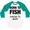 born to fish forced to work 3/4 Sleeve Shirt