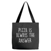pizza is always the answer Tote Bags