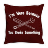 i'm here because you broke something Throw Pillow