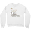 coffee then human resources Crewneck Sweatshirt