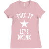 fuck it let's drink t shirt Ladies Fitted T-Shirt