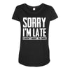sorry i'm late i didn't want to come Maternity Scoop Neck T-shirt