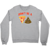 don't be a pizza of shit poop Crewneck Sweatshirt