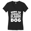 Being an adult is hard I'd rather be a dog Women's V-Neck T-Shirt