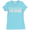 of course i'm right i'm bob Ladies Fitted T-Shirt
