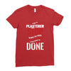 I'm A Plasterer I Don't Stop When I'm Tired I Stop When I'm Done Ladies Fitted T-Shirt