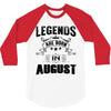 Legends Are Born In August 3/4 Sleeve Shirt