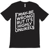 i may be wrong but it's highly unlikely T-Shirt