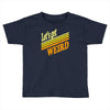let's get weird Toddler T-shirt