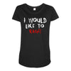 I Would  Like To Rage Maternity Scoop Neck T-shirt