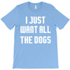 I Want All The Dogs T-Shirt