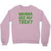 wanna see my t rex Crewneck Sweatshirt