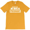 be nice to me my wife is pregnant funny T-Shirt