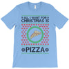All I Want For Christmas Is Pizza Ugly Christmas For Light T-Shirt