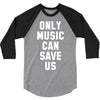 only music can save us 3/4 Sleeve Shirt