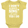 i don't always sing oh wait yes i do Baby Onesie