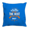 All Men Created Equal But The Best Born In May Throw Pillow