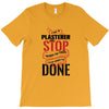 I'm A Plasterer I Don't Stop When I'm Tired I Stop When I'm Done T-Shirt