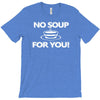 no soup for you T-Shirt