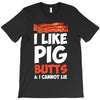 i like pig butts and i cannot lie T-Shirt