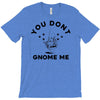 you don't gnome me T-Shirt