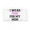 i wear pink for my mom breast cancer License Plate